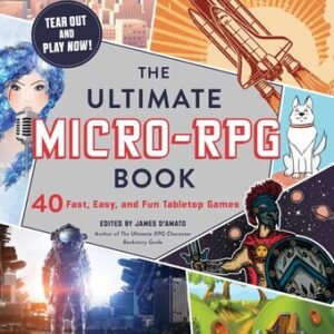 The Ultimate Micro-RPG Book: 40 Fast, Easy, and Fun Tabletop Games